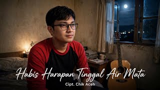 HABIS HARAPAN TINGGAL AIR MATA - Cipt. Chik Aceh | Lagu Sedih Terbaru 2026 | 