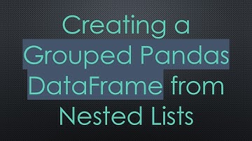 Creating a Grouped Pandas DataFrame from Nested Lists