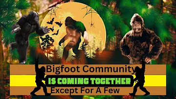 Bigfoot Community is Coming Together Except For a Few