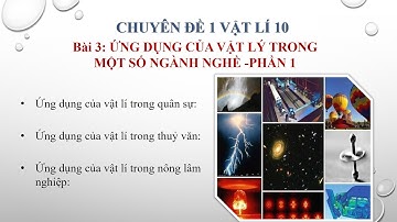 VẬT LÝ 10 CHUYÊN ĐỀ 1 - Bài 3: ỨNG DỤNG CỦA VẬT LÝ TRONG MỘT SỐ NGÀNH NGHỀ ( PHẦN 1)