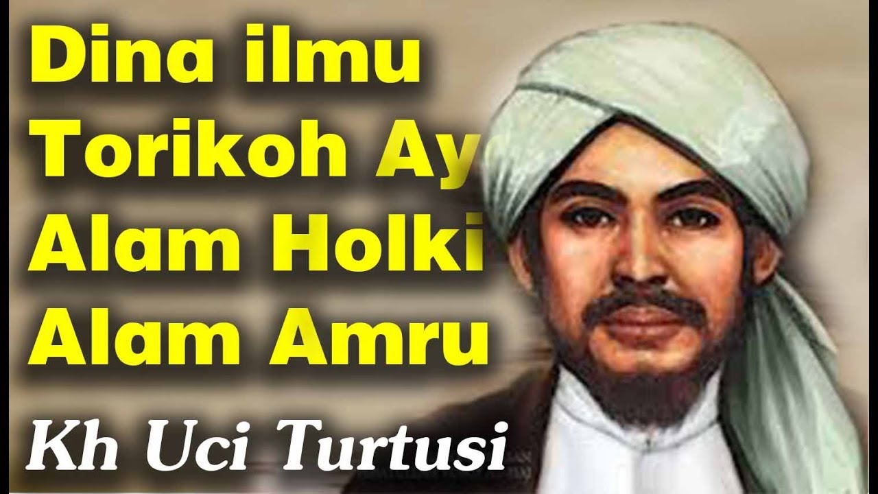 Dina ilmu Torikoh Aya Alam Holki Alam Amru  -  Kh Uci Turtusi Pohara Jasa
