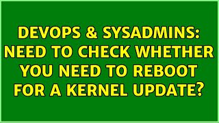 DevOps & SysAdmins: Need to check whether you need to reboot for a kernel update? (3 Solutions!!)