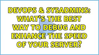DevOps & SysAdmins: What's the best way to debug and enhance the speed of your server? Wealth