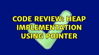 Code Review: Heap implementation using pointer (2 Solutions!!)