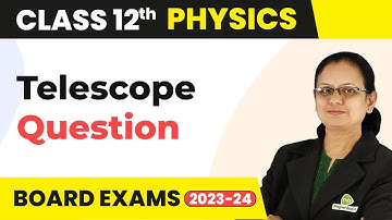 Telescope : Numerical Questions (Part 1) - Ray Optics & Optical Instruments Class 12 Physics 2022-23