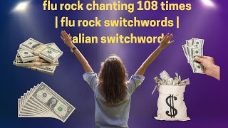 flu rock chanting 108 times | flu rock switchwords | italian switchwords