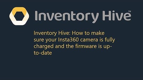 Inventory Hive: How to make sure your Insta360 camera is fully charged and the firmware is updated