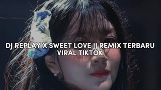 DJ REPLAY X SWEET LOVE JJ REMIX TERBARU VIRAL TIKTOK MENGKANE