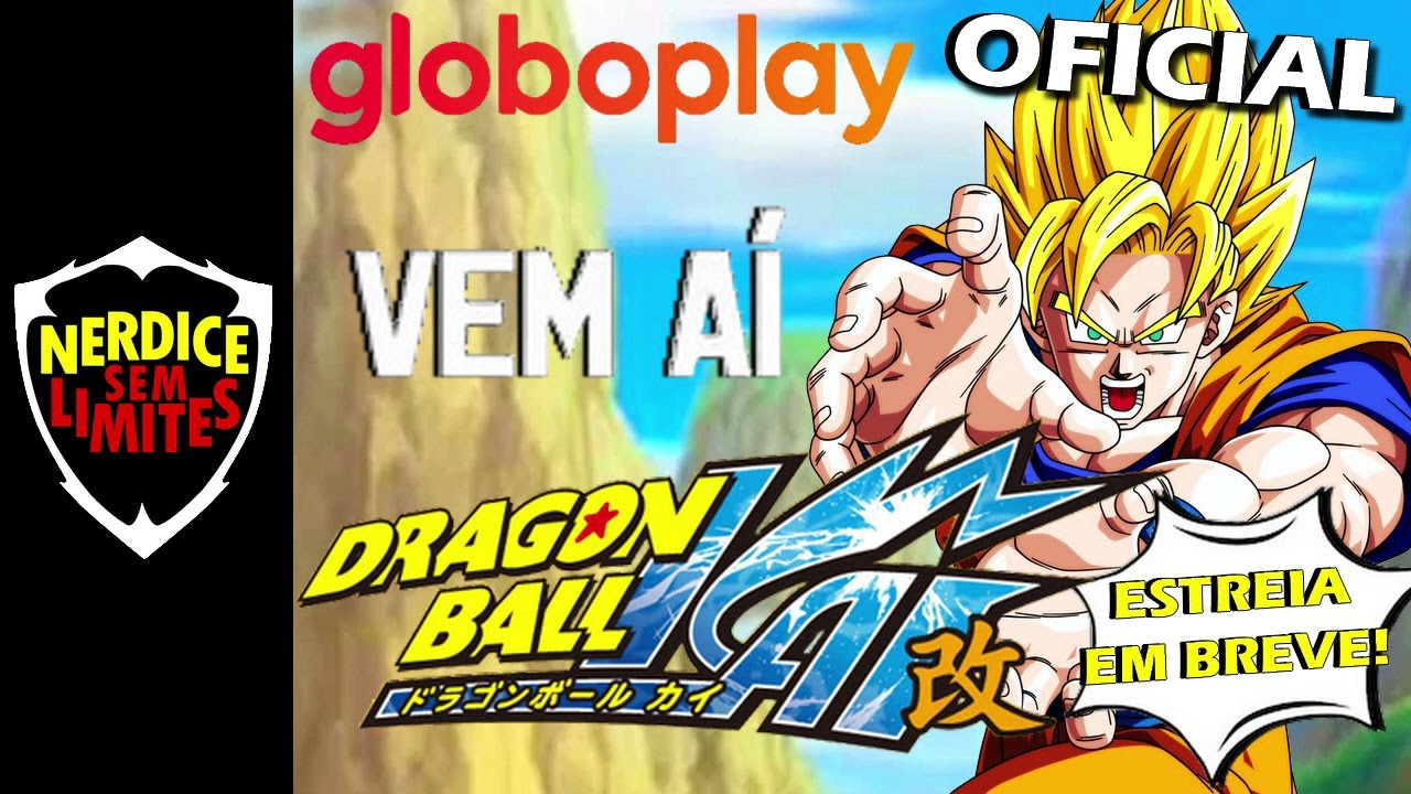 GLOBOPLAY! Anunciado DRAGON BALL Z KAI Anime para o Streaming! 