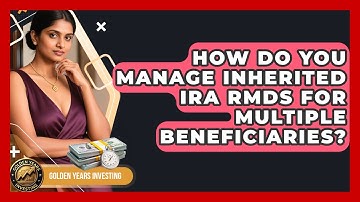 How Do You Manage Inherited IRA RMDs For Multiple Beneficiaries? - Golden Years Investing