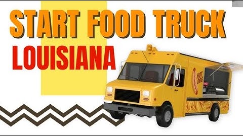 How to Start a Food Truck Business in Louisiana [ Start a Food Truck Business ]