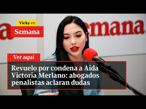 Revuelo por condena a Aida Victoria Merlano: abogados penalistas aclaran dudas | Vicky en Semana