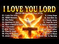 I Love You Lord ~Best Christian Worship Songs of 2025 -Nonstop Christian Gospel Songs -Worship Songs