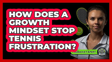 How Does A Growth Mindset Stop Tennis Frustration? - The Racket Xpert