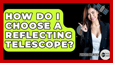 How Do I Choose A Reflecting Telescope? - Physics Frontier