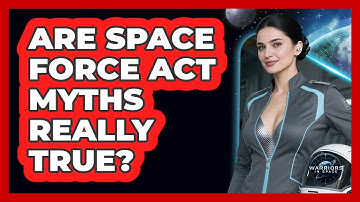 Are Space Force Act Myths Really True? - Warriors In Space