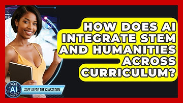 How Does AI Integrate STEM And Humanities Across Curriculum? - Safe AI for The Classroom