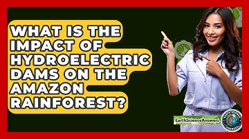 What Is The Impact Of Hydroelectric Dams On The Amazon Rainforest? - Earth Science Answers