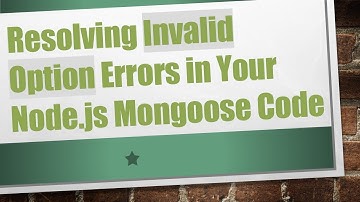 Resolving Invalid Option Errors in Your Node.js Mongoose Code