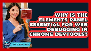 Why Is The Elements Panel Essential For Web Debugging In Chrome DevTools? - Learn To Troubleshoot
