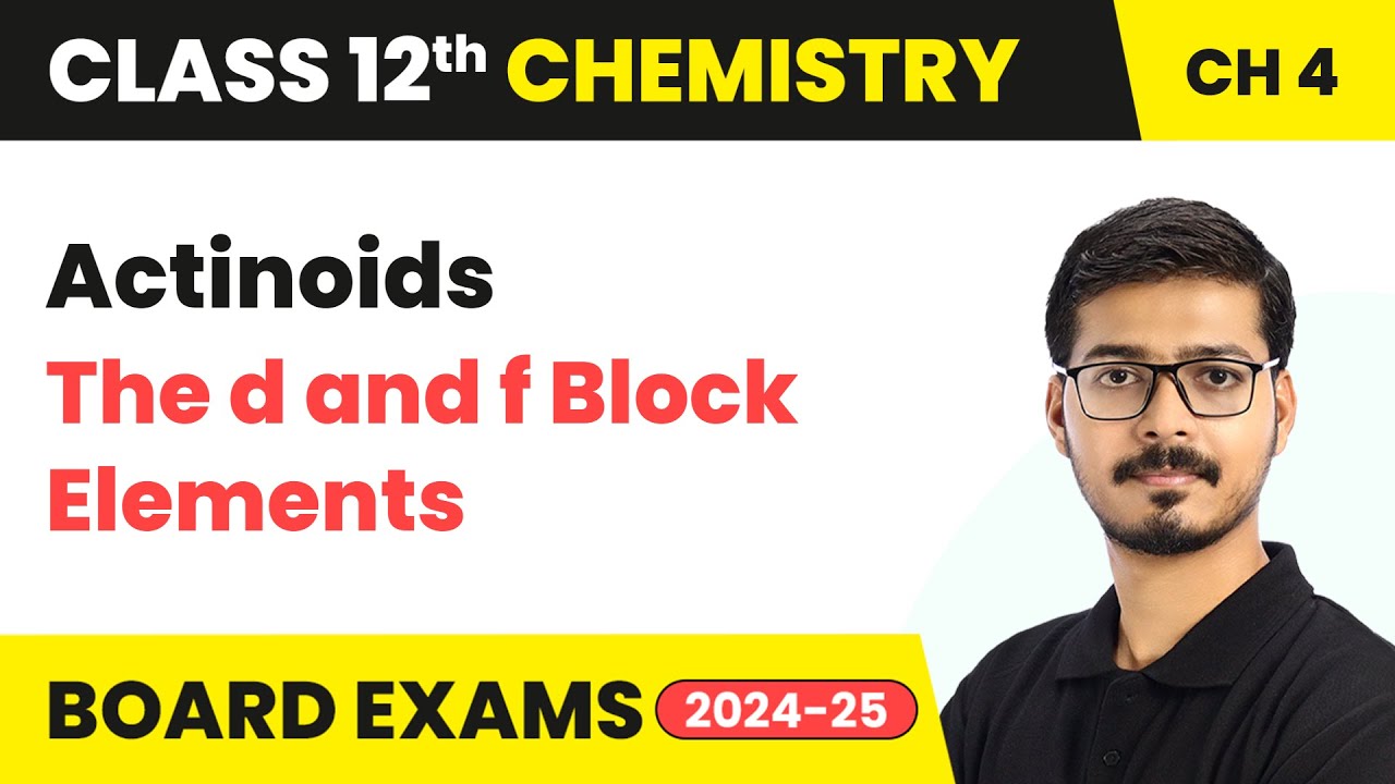Actinoids - The d and f Block Elements | Class 12 Chemistry Chapter 4 | CBSE 2025-26
