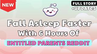 6 HOURS OF INTERESTING STORIES TO FALL ASLEEP TO | ENTITLED PARENTS REDDIT - REAL STORIES