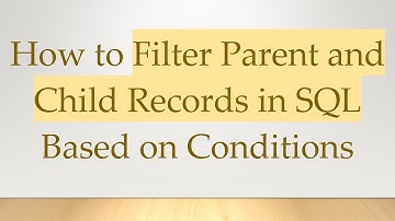 How to Filter Parent and Child Records in SQL Based on Conditions
