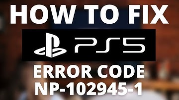 How To Fix PS5 Error Code NP-102945-1