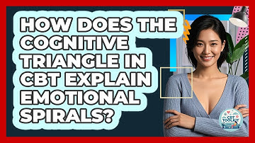 How Does The Cognitive Triangle In CBT Explain Emotional Spirals? - CBT Toolkit