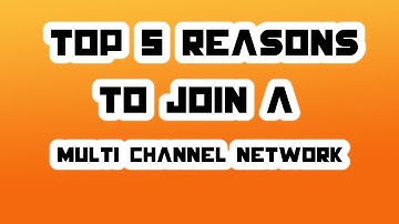 TOP 5 REASONS TO JOIN A MULTI CHANNEL NETWORK (MCN)