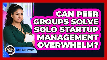 Can Peer Groups Solve Solo Startup Management Overwhelm? - Latino Start Up Space