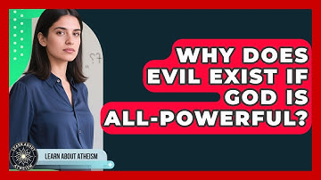 Why Does Evil Exist If God Is All-powerful? - Learn About Atheism