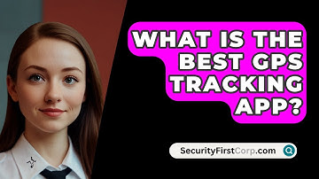 What Is The Best GPS Tracking App? - SecurityFirstCorp.com
