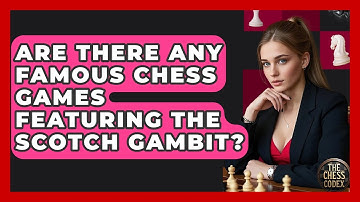Are There Any Famous Chess Games Featuring The Scotch Gambit? - The Chess Codex