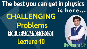 Challenging Problems for JEE Advanced 2020 | By Anant sir | The best you can get in physics is here