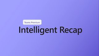 How to use Intelligent recap in Microsoft Teams Premium