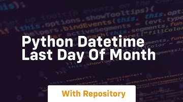 python datetime last day of month