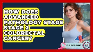 How Does Advanced Pathology Stage Stage 2 Colorectal Cancer? - Colon Health Channel