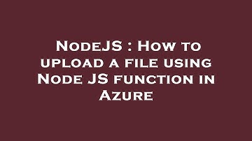 NodeJS : How to upload a file using Node JS function in Azure