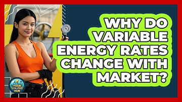 Why Do Variable Energy Rates Change With Market?