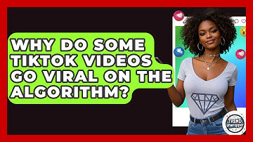 Why Do Some TikTok Videos Go Viral On The Algorithm? - Trend Unwrapper
