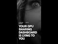 Your GPU sharing dashboard is lying to you