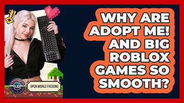 Why Are Adopt Me! And Big Roblox Games So Smooth? - Open World Tycoons