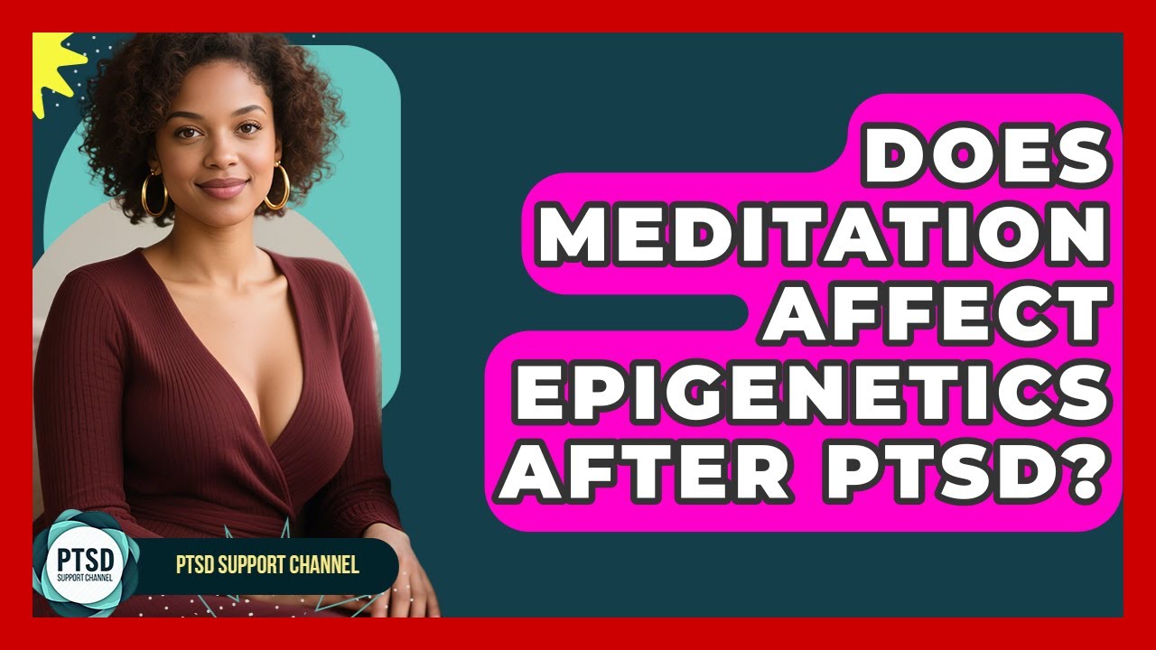 Does Meditation Affect Epigenetics After PTSD? - PTSD Support Channel