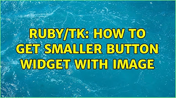 Ruby/Tk: how to get smaller button widget with image (2 Solutions!!)