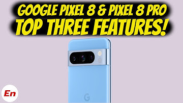 Google Pixel 8 & Pixel 8 Pro; TOP THREE FEATURES!