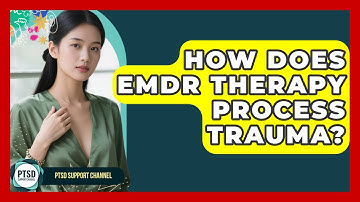 How Does EMDR Therapy Process Trauma? - PTSD Support Channel