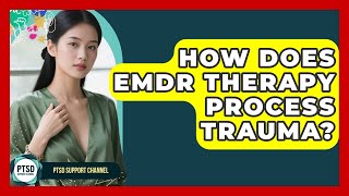 How Does EMDR Therapy Process Trauma? - PTSD Support Channel