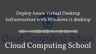 Deploy Azure Virtual Desktop Infrastructure with Windows 11 desktop | Cloud Computing School