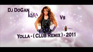 DJ DoGan Vs Lara - Yolla - ( Club Remix ) 2011